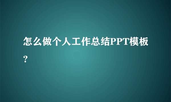 怎么做个人工作总结PPT模板?