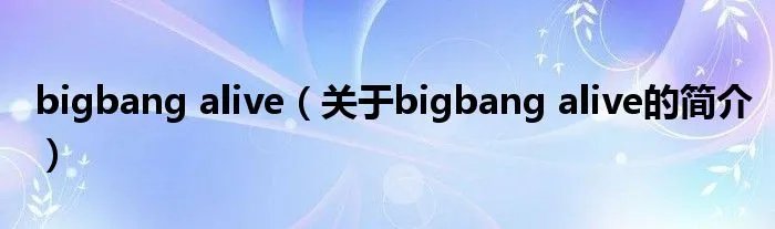 bigbang alive(关于bigbang alive的简介)